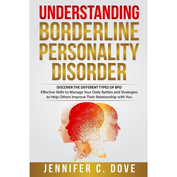 Understanding Borderline Personality Disorder: DISCOVER THE DIFFERENT TYPES OF BPD: Effective Skills to Manage Your Dail, (Paperback)