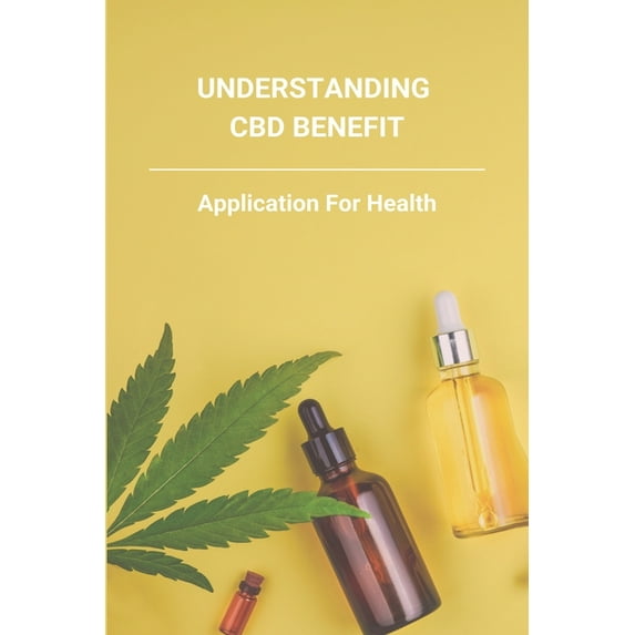 Understanding CBD Benefit: Application For Health: Cbd Oil Benefits For Hair (Paperback)