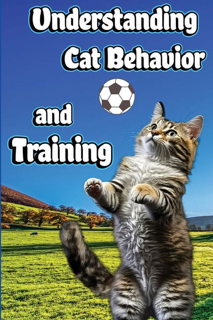 Understanding Cat Behavior and Training: A Comprehensive Guide to