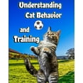 thumbnail image 1 of Understanding Cat Behavior and Training: A Comprehensive Guide to Feline Behavior and Positive Training Techniques (Paperback), 1 of 1
