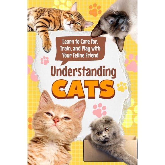 Understanding Cats: Learn to Care for, Train, and Play with Your Feline Friend, (Paperback)