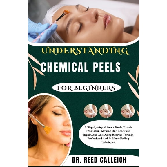 Understanding Chemical Peels for Beginners: A Step-By-Step Skincare Guide To Safe Exfoliation, Glowing Skin Acne Scar Re, (Paperback)
