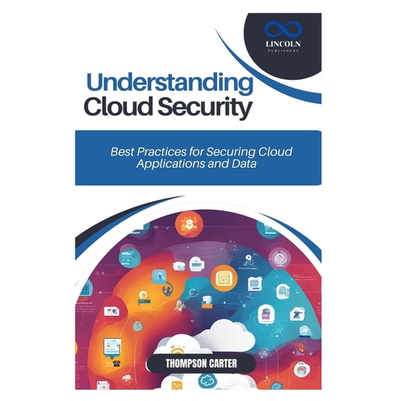 Understanding Cloud Security: Best Practices for Securing Cloud Applications and Data, (Paperback)
