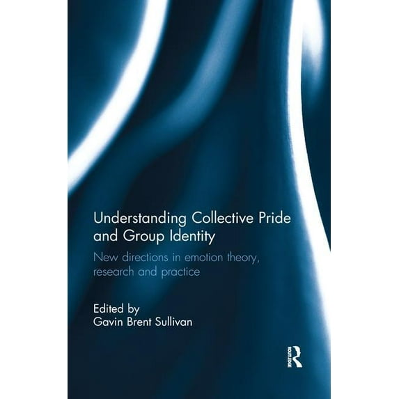 Understanding Collective Pride and Group Identity: New directions in emotion theory, research and practice, (Paperback)