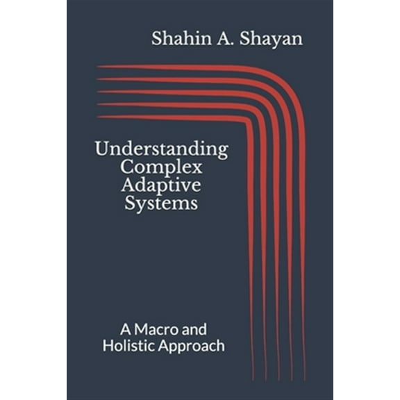 Complex Adaptive Systems: Understanding Complex Adaptive Systems: A Macro and Holistic Approach (Paperback)