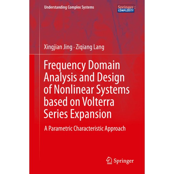 Understanding Complex Systems Frequency Domain Analysis and Design of Nonlinear Systems Based on Volterra Series Expansion: A Parametric Characteristi, (Hardcover)