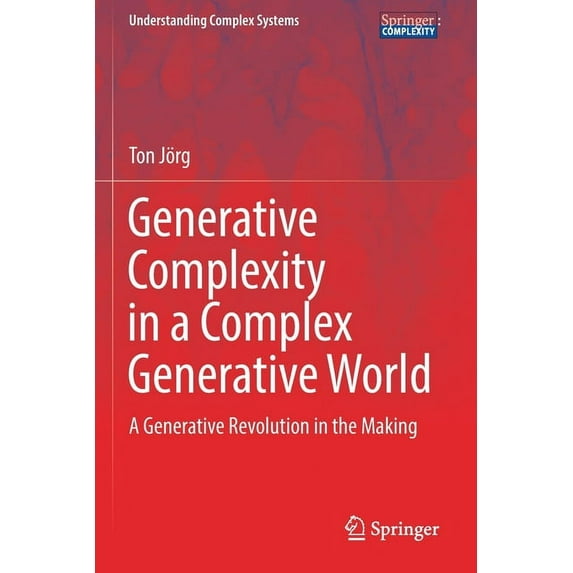 Understanding Complex Systems Generative Complexity in a Complex Generative World: A Generative Revolution in the Making, (Paperback)
