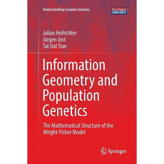 Understanding Complex Systems Information Geometry and Population Genetics: The Mathematical Structure of the Wright-Fisher Model, (Paperback)