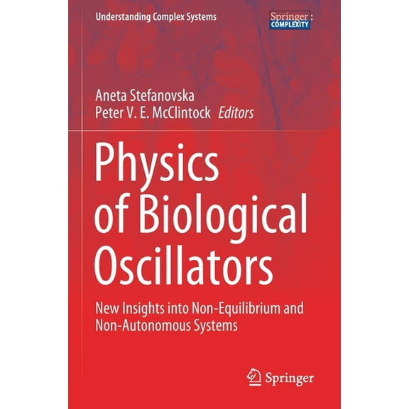 Understanding Complex Systems Physics of Biological Oscillators: New Insights Into Non-Equilibrium and Non-Autonomous Systems, (Paperback)