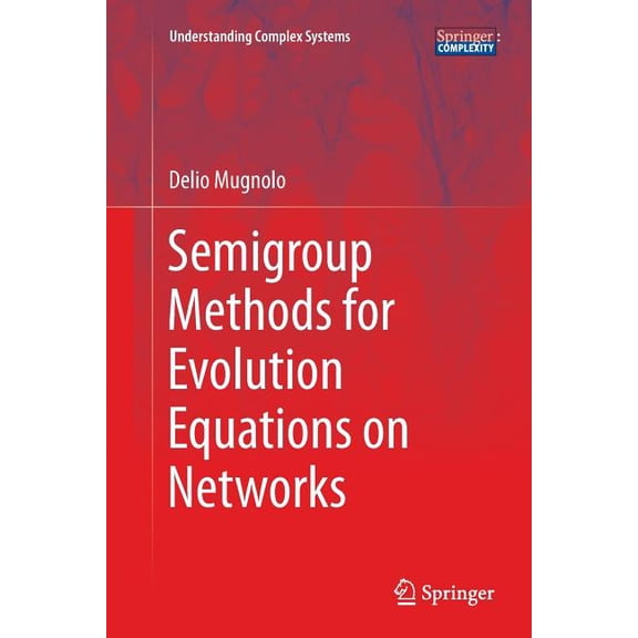 Understanding Complex Systems: Semigroup Methods for Evolution Equations on Networks (Paperback)