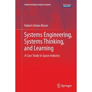 Understanding Complex Systems Systems Engineering, Systems Thinking, and Learning: A Case Study in Space Industry, (Paperback)