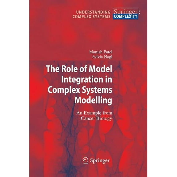 Understanding Complex Systems The Role of Model Integration in Complex Systems Modelling: An Example from Cancer Biology, (Paperback)