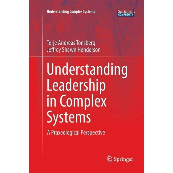 Understanding Complex Systems Understanding Leadership in Complex Systems: A Praxeological Perspective, (Paperback)