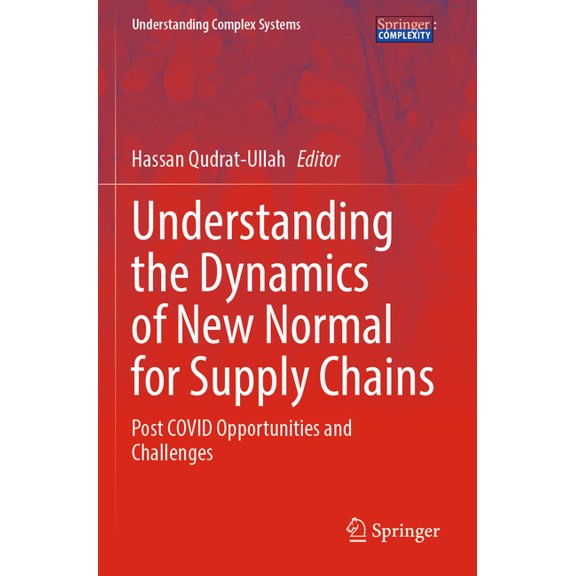 Understanding Complex Systems Understanding the Dynamics of New Normal for Supply Chains: Post Covid Opportunities and Challenges, (Paperback)