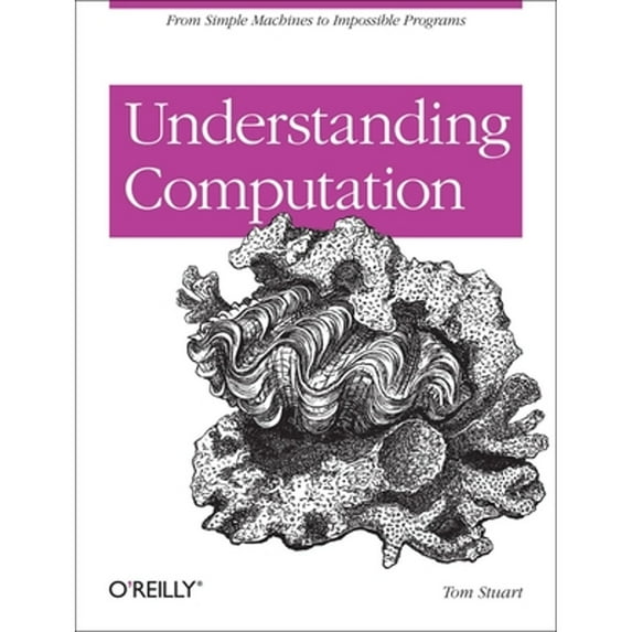 Pre-Owned Understanding Computation: From Simple Machines to Impossible Programs (Paperback) 1449329276 9781449329273