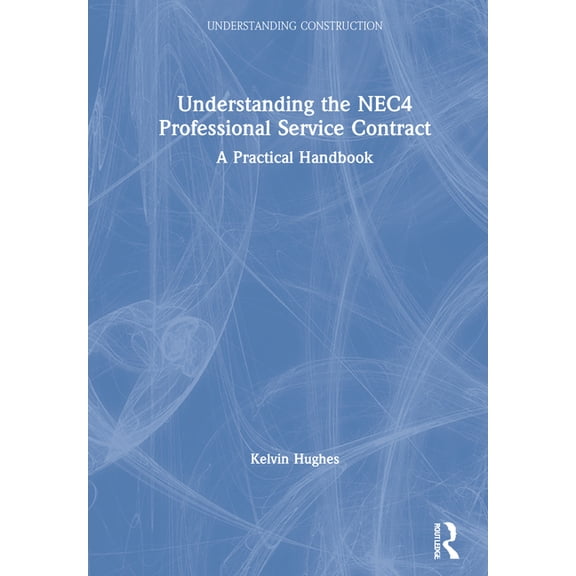 Understanding Construction Understanding the Nec4 Professional Service Contract: A Practical Handbook, (Hardcover)