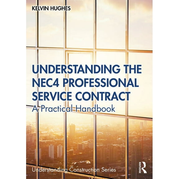 Understanding Construction Understanding the Nec4 Professional Service Contract: A Practical Handbook, (Paperback)