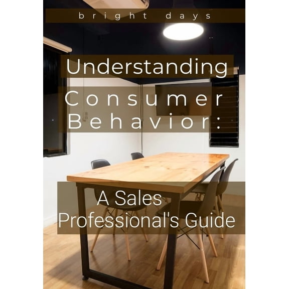 Understanding Consumer Behavior: A Sales Professional's Guide, (Paperback)