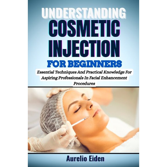 Understanding Cosmetic Injection for Beginners: Essential Techniques And Practical Knowledge For Aspiring Professionals , (Paperback)
