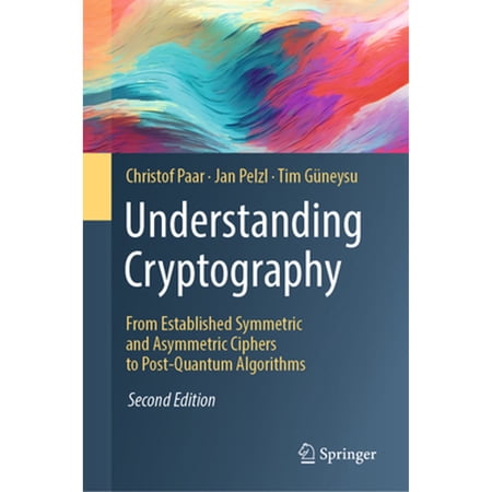 Pre-Owned Understanding Cryptography: From Established Symmetric and Asymmetric Ciphers to Post-Quantum Algorithms 9783662690062 3662690063 Hardcover Second Edition 2024 edition