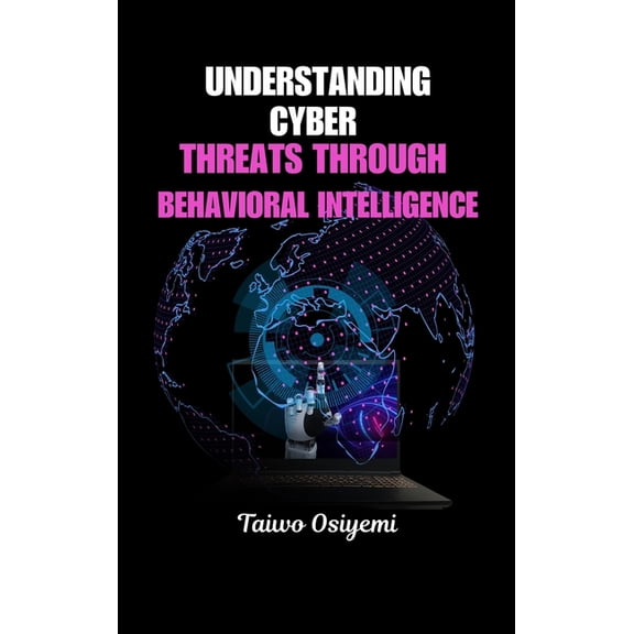 Understanding Cyber Threats Through Behavioral Intelligence, (Hardcover)