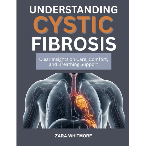 Understanding Cystic Fibrosis: Clear Insights on Care, Comfort, and Breathing Support, (Paperback)