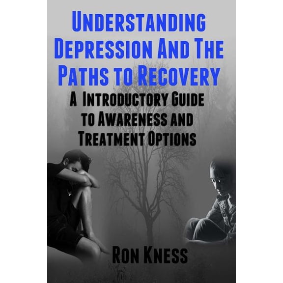 Understanding Depression and the Paths to Recovery: An Introductory Guide to Awareness and Treatment Options (Paperback)