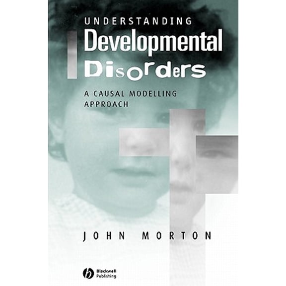 Pre-Owned Understanding Developmental Disorders: A Causal Modelling Approach (Paperback 9780631187585) by John Morton