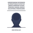 thumbnail image 1 of Understanding Differences in Perceptions of Effective Urban Elementary School Principals Among Various Educational Stake, (Paperback), 1 of 1