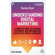 Understanding Digital Marketing A Complete Guide to Engaging Customers and Implementing Successful Digital Campaigns, Paperback