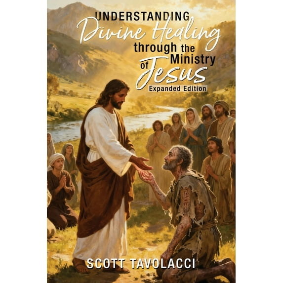 Understanding Divine Healing through the Ministry of Jesus, Expanded Edition, (Paperback)