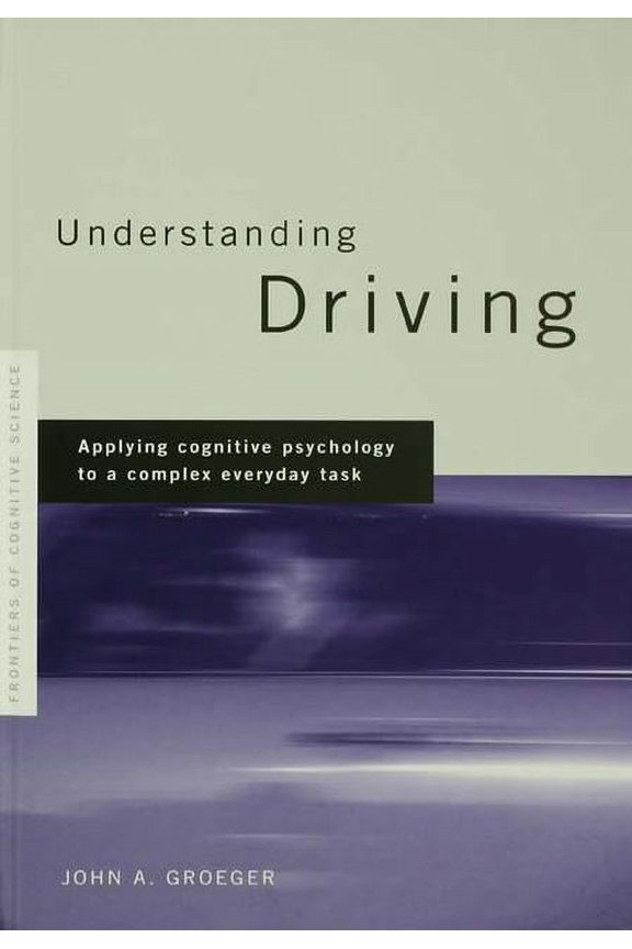 Understanding Driving: Applying Cognitive Psychology to a Complex Everyday Task, (Paperback)