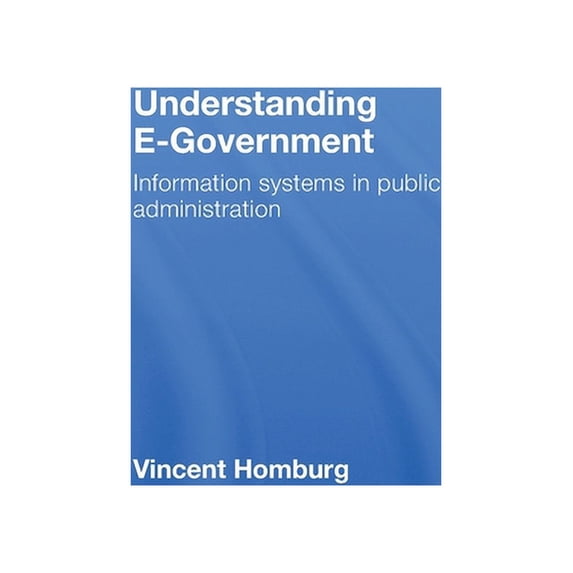 Understanding E-Government: Information Systems in Public Administration, (Hardcover)