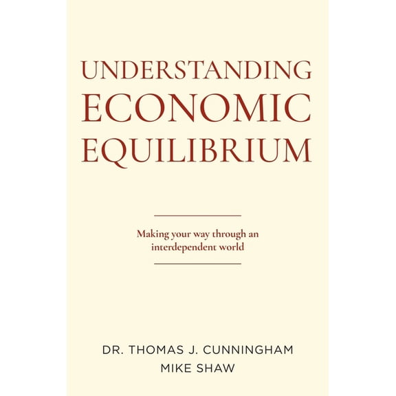 Understanding Economic Equilibrium: Making Your Way Through an Interdependent World, (Paperback)