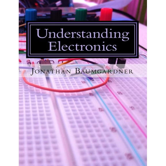 Understanding Electronics : A Beginner's Guide with Projects
