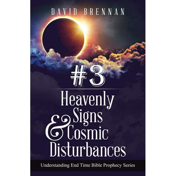Understanding End Time Bible Prophecy # 3: Heavenly Signs & Cosmic Disturbances: Understanding End Time Bible Prophecy, Book 3, (Paperback)