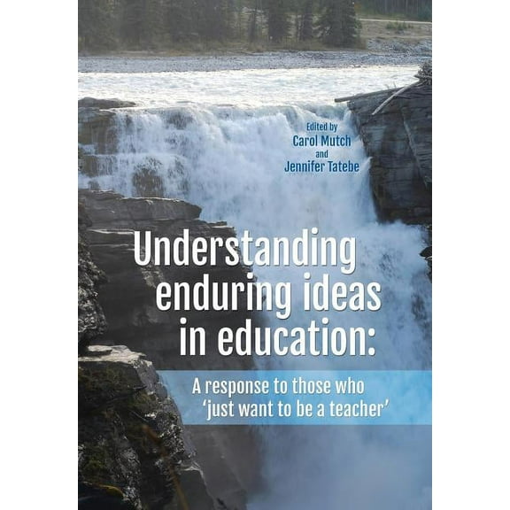 Understanding Enduring Ideas in Education : A Response to Those Who 'Just Want to Be a Teacher' (Paperback)