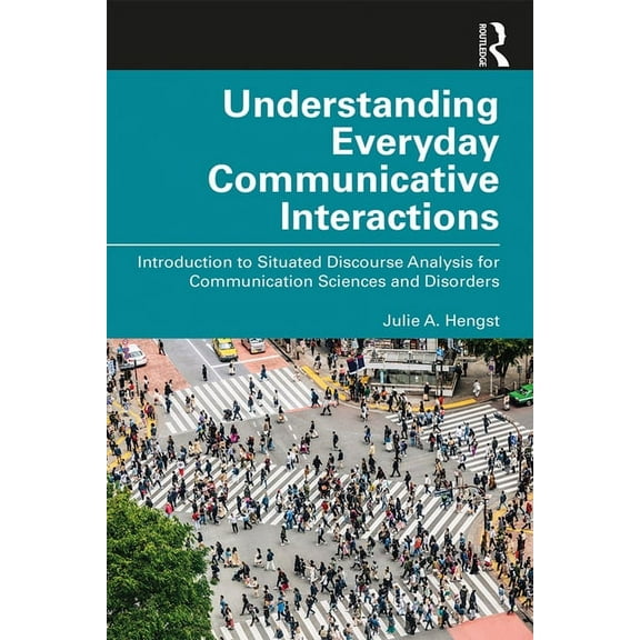 Understanding Everyday Communicative Interactions: Introduction to Situated Discourse Analysis for Communication Science, (Paperback)