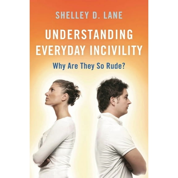 Understanding Everyday Incivility: Why Are They So Rude?, (Hardcover)
