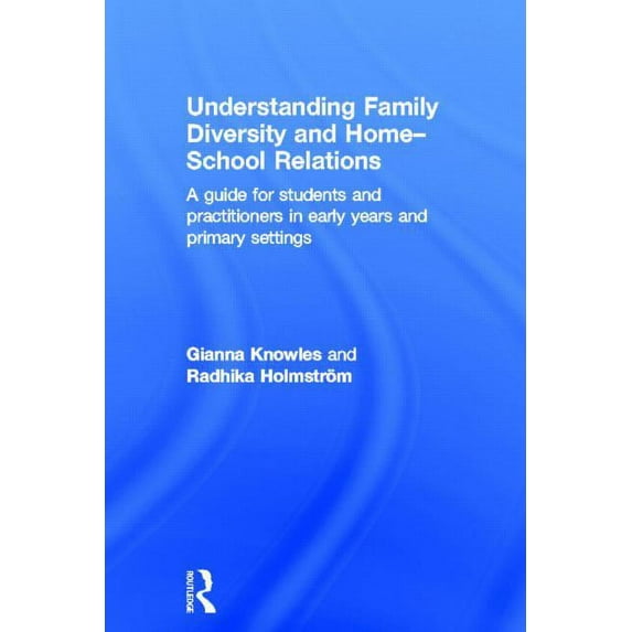 Understanding Family Diversity and Home - School Relations: A guide for students and practitioners in early years and pr, (Hardcover)