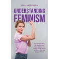thumbnail image 1 of Understanding Feminism Find Out Everything You Need to Know About Feminism, Its Origins and Its Various Forms in a Clear, (Paperback), 1 of 1