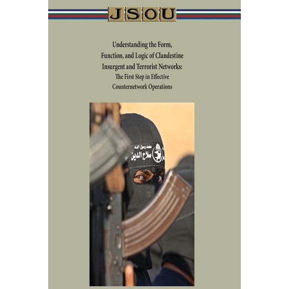 Understanding the Form, Function, and Logic of Clandestine Insurgent and Terrorist Networks - The (Paperback) by Joint Special Operations University