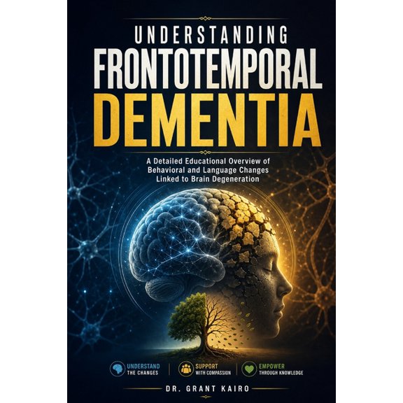 Understanding Frontotemporal Dementia: A Detailed Educational Overview of Behavioral and Language Changes Linked to Brai, (Paperback)