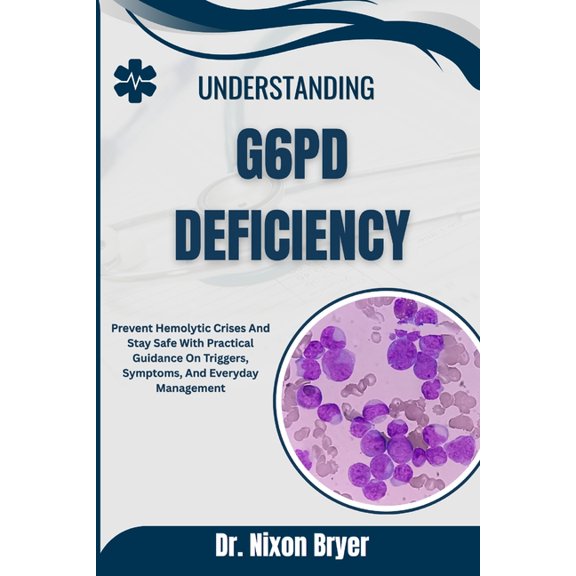 Understanding G6pd Deficiency: Prevent Hemolytic Crises And Stay Safe With Practical Guidance On Triggers, Symptoms, And, (Paperback)