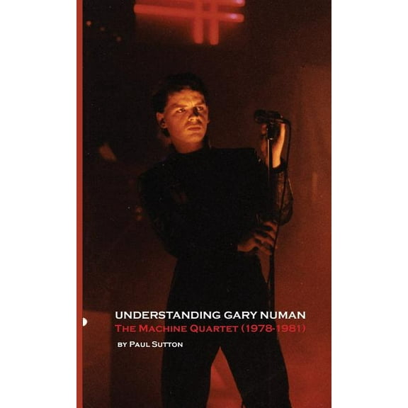 Understanding Gary Numan: The Machine Quartet (1978-1981), (Paperback)