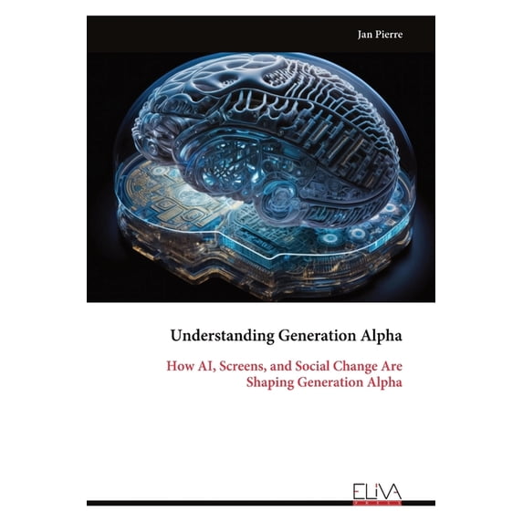 Understanding Generation Alpha: How AI, Screens, and Social Change Are Shaping Generation Alpha, (Paperback)