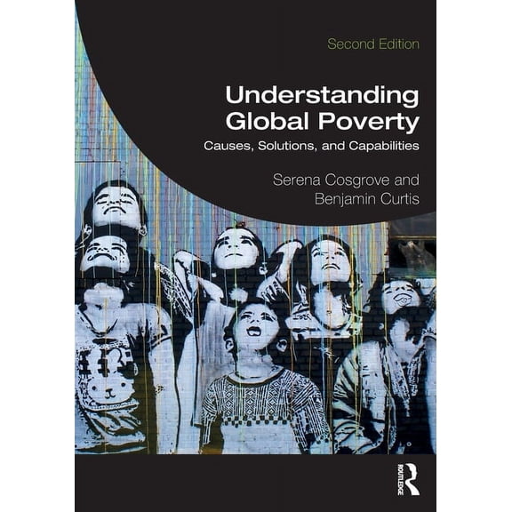 Understanding Global Poverty: Causes, Solutions, and Capabilities, (Paperback)