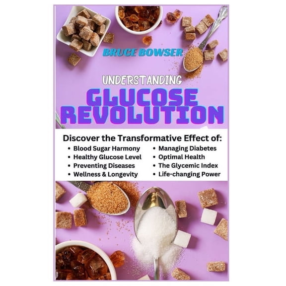 Understanding Glucose Revolution: Discover the Transformative Effect of Blood Sugar Harmony, Healthy Glucose Level, Preventing Diseases, Wellness and Longevity. (Paperback)