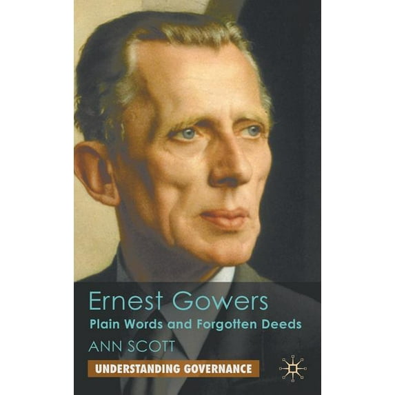 Understanding Governance Ernest Gowers: Plain Words and Forgotten Deeds, (Hardcover)
