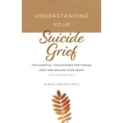 Understanding Your Grief Understanding Your Suicide Grief Ten Essential Touchstones for Finding Hope and Healing Your Heart, Paperback